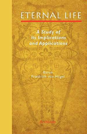 Eternal Life: A Study of Its Implications and Applications de Friedrich H'Ugel