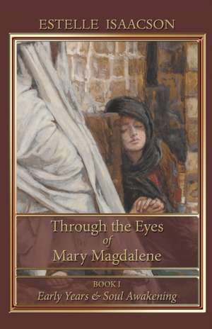 Through the Eyes of Mary Magdalene: Early Years & Soul Awakening, Book 1 de Estelle Isaacson