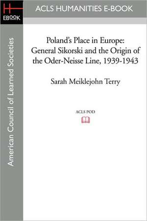 Poland's Place in Europe: General Sikorski and the Origin of the Oder-Neisse Line, 1939-1943 de Sarah Meiklejohn Terry