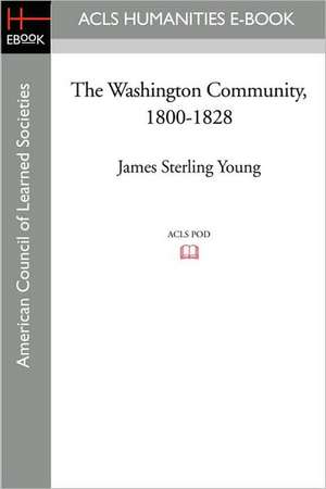 The Washington Community, 1800-1828 de James Sterling Young