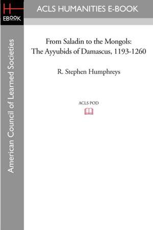 From Saladin to the Mongols: The Ayyubids of Damascus, 1193-1260 de R Stephen Humphreys