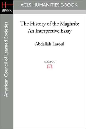 The History of the Maghrib: An Interpretive Essay de Abdallah Laroui