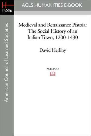 Medieval and Renaissance Pistoia: The Social History of an Italian Town, 1200-1430 de David Herlihy