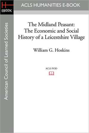 The Midland Peasant: The Economic and Social History of a Leicestshire Village de William G. Hoskins