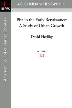 Pisa in the Early Renaissance: A Study of Urban Growth de David Herlihy