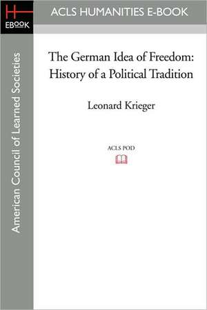 The German Idea of Freedom: History of a Political Tradition de Leonard Krieger