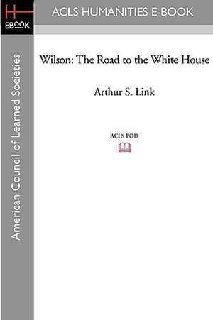Wilson: The Road to the White House de Arthur S. Link