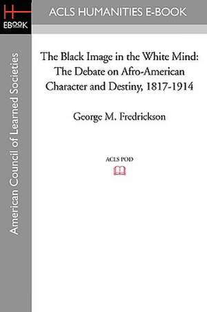 The Black Image in the White Mind: The Debate on Afro-American Character and Destiny, 1817-1914 de George M. Fredrickson