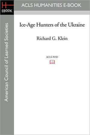 Ice-Age Hunters of the Ukraine de Richard G. Klein