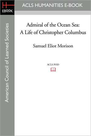 Admiral of the Ocean Sea: A Life of Christopher Columbus de Samuel Eliot Morison