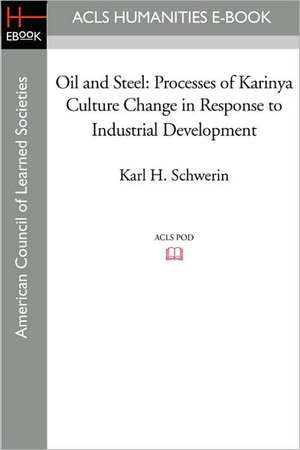 Oil and Steel: Processes of Karinya Culture Change in Response to Industrial Development de Karl H. Schwerin