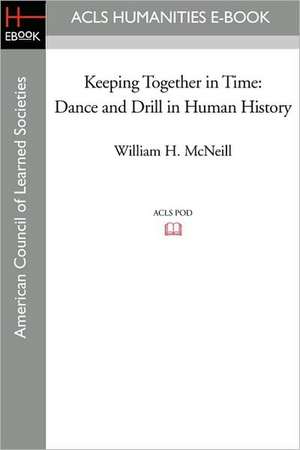 Keeping Together in Time: Dance and Drill in Human History de William H. McNeill