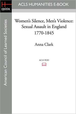 Women's Silence, Men's Violence: Sexual Assault in England 1770-1845 de Anna Clark