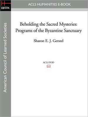 Beholding the Sacred Mysteries: Programs of the Byzantine Sanctuary de Sharon E. J. Gerstel