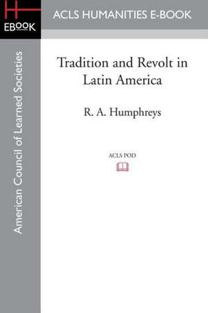 Tradition and Revolt in Latin America de Robert Allen Humphreys