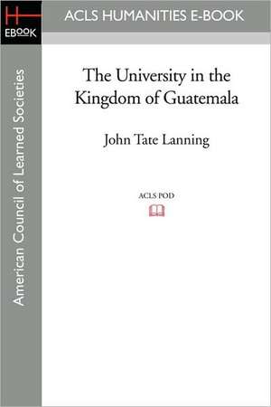 The University in the Kingdom of Guatemala de John Tate Lanning