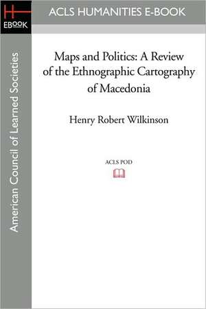 Maps and Politics: A Review of the Ethnographic Cartography of Macedonia de Henry Robert Wilkinson