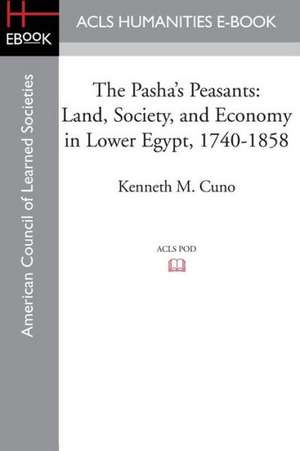 The Pasha's Peasants: Land, Society, and Economy in Lower Egypt, 1740-1858 de Kenneth M. Cuno