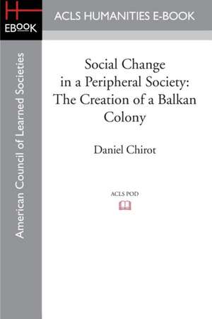 Social Change in a Peripheral Society: The Creation of a Balkan Colony de Daniel Chirot