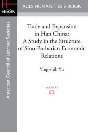 Trade and Expansion in Han China: A Study in the Structure of Sino-Barbarian Economic Relations de Ying-Shih Yu