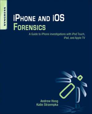 iPhone and iOS Forensics: Investigation, Analysis and Mobile Security for Apple iPhone, iPad and iOS Devices de Andrew Hoog