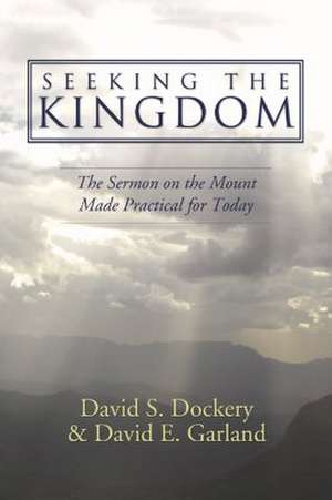 Seeking the Kingdom: The Sermon on the Mount Made Practical for Today de David S. Dockery