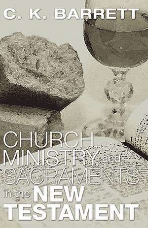 Church, Ministry, & Sacraments in the New Testament de C. K. Barrett