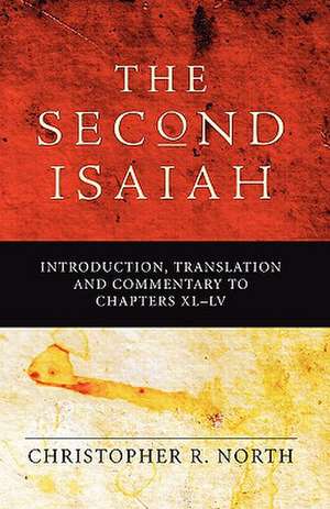 Second Isaiah: Introduction, Translation and Commentary to Chapters XL-LV de Christopher R. North