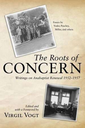 The Roots of Concern: Writings on Anabaptist Renewal 1952-1957 de Virgil Vogt