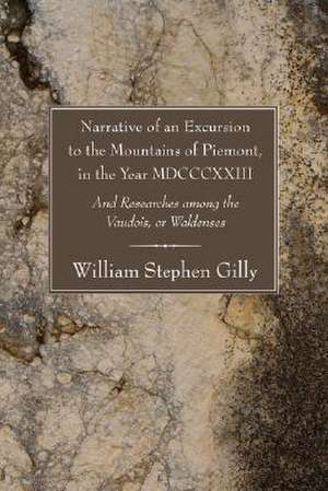 Narrative of an Excursion to the Mountains of Piemont, in the Year MDCCCXXIII: And Researches Among the Vaudois, or Waldenses de William Stephen Gilly