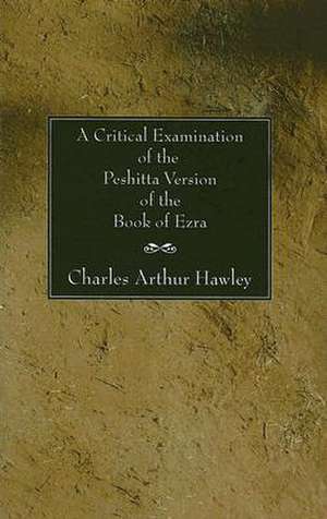 A Critical Examination of the Peshitta Version of the Book of Ezra de Charles Arthur Hawley