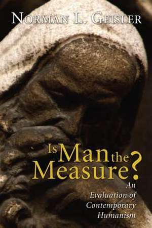 Is Man the Measure?: An Evaluation of Contemporary Humanism de Norman L. Geisler