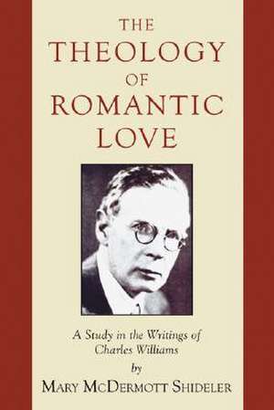 The Theology of Romantic Love de Mary McDermott Shideler