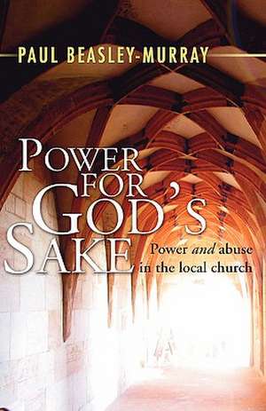 Power for God's Sake: Power and Abuse in the Local Church de Paul Beasley-Murray