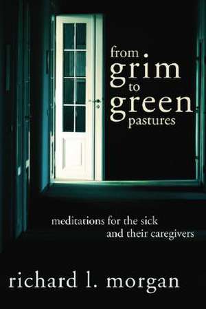 From Grim To Green Pastures de Richard L. Morgan