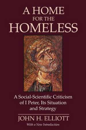 A Home for the Homeless: A Social-Scientific Criticism of 1 Peter, Its Situation and Strategy de J. H. Elliott