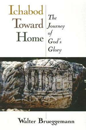 Ichabod Toward Home: The Journey of God's Glory de Walter Brueggemann