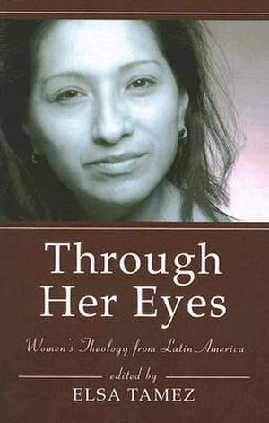 Through Her Eyes: Women's Theology from Latin America de Elsa Tamez