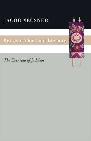 Between Time and Eternity de Jacob Neusner