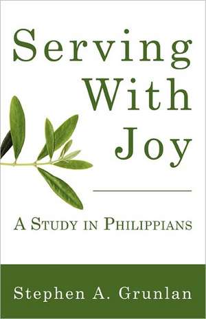 Serving with Joy: A Study in Philippians de Stephen A. Grunlan