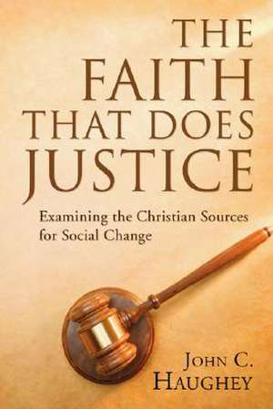 The Faith That Does Justice: Examining the Christian Sources for Social Change de John C. Haughey S.J.