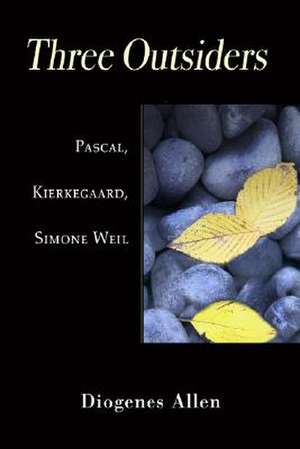 Three Outsiders: Pascal, Kierkegaard, Simone Weil de Diogenes Allen