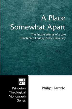 A Place Somewhat Apart: The Private Worlds of a Late Nineteenth-Century Public University de Philip Harrold