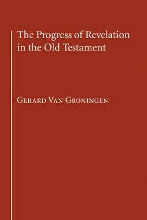 The Progress of Revelation in the Old Testament de Gerard Van Groningen