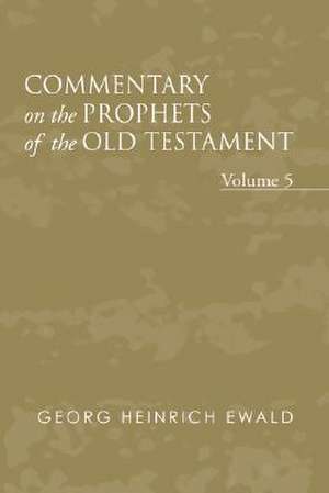 Commentary on the Prophets of the Old Testament, Volume 5 de Georg Heinrich Von Ewald