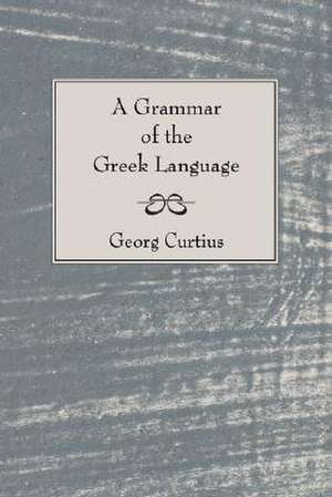 A Grammar of the Greek Language de George Curtius