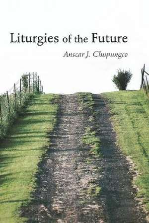 Liturgies of the Future de Anscar J. Chupungco