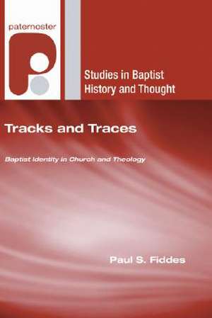 Tracks and Traces: Baptist Identity in Church and Theology de Paul S. Fiddes