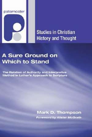 A Sure Ground on Which to Stand: The Relation of Authority and Interpretive Method in Luther's Approach to Scripture de Mark D. Thompson