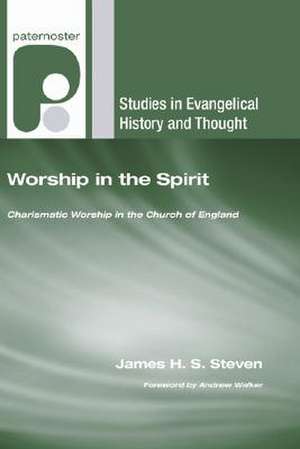 Worship in the Spirit: Charismatic Worship in the Church of England de James H. S. Steven